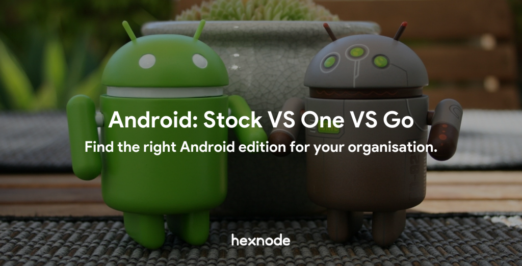 ANDROID: STOCK VS ONE VS GO, Find the right Android edition for your organization