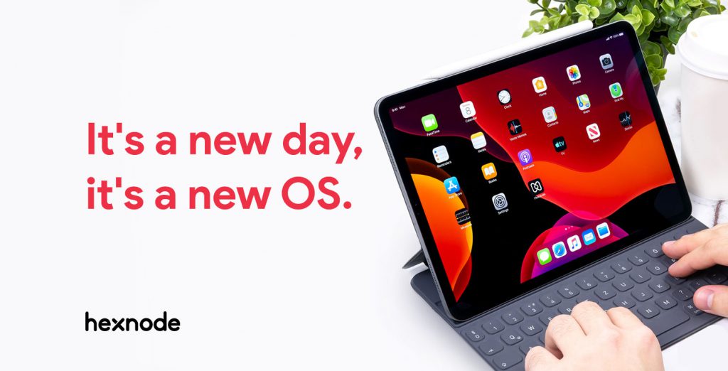 Hexnode announces zero-day support for iPadOS – the new OS for iPads