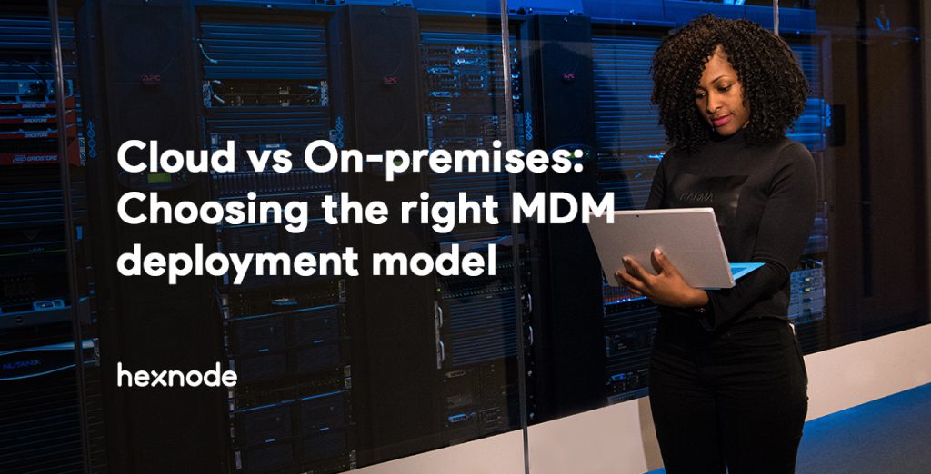 Cloud vs On-premises MDM: Choosing the right deployment model