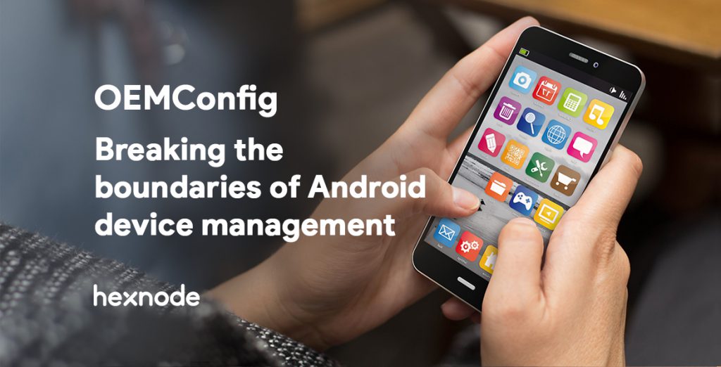 OEMConfig – Breaking the boundaries of Android device management