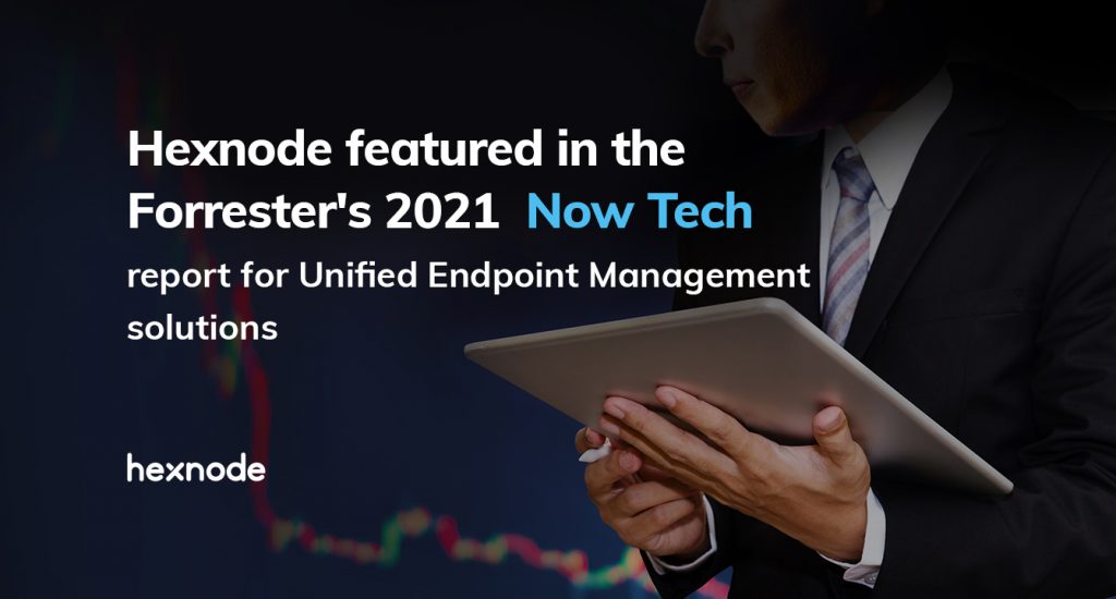 Hexnode included in the Now Tech: Unified Endpoint Management report for Q2, 2021